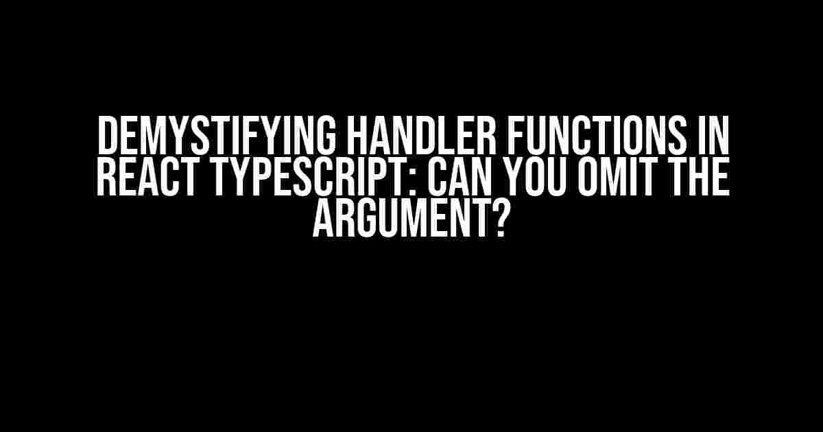 Demystifying Handler Functions in React TypeScript: Can You Omit the Argument?