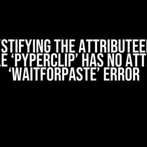 Demystifying the AttributeError: Module ‘pyperclip’ has no attribute ‘waitForPaste’ Error