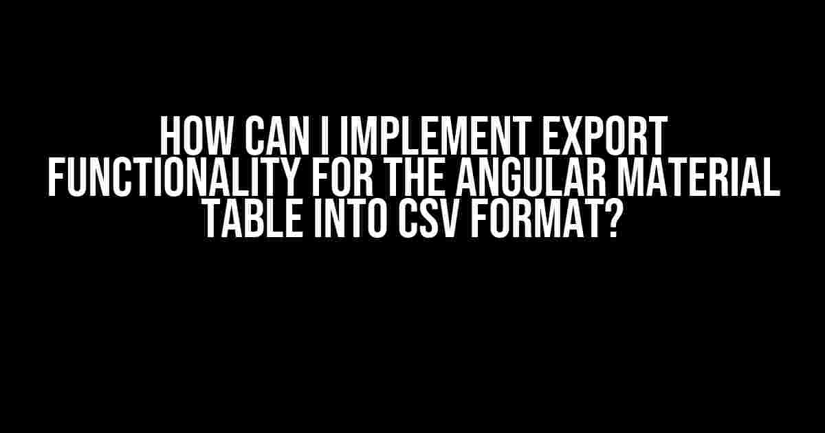 How Can I Implement Export Functionality for the Angular Material Table into CSV Format?