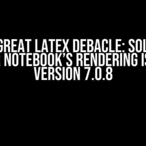 The Great LaTeX Debacle: Solving Jupyter Notebook’s Rendering Issues in Version 7.0.8