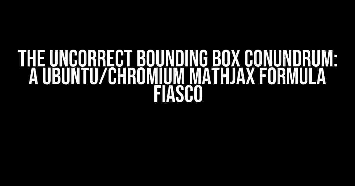 The Uncorrect Bounding Box Conundrum: A Ubuntu/Chromium MathJax Formula Fiasco