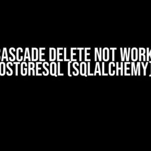 Why Cascade Delete Not Working in PostgreSQL (SQLAlchemy)?